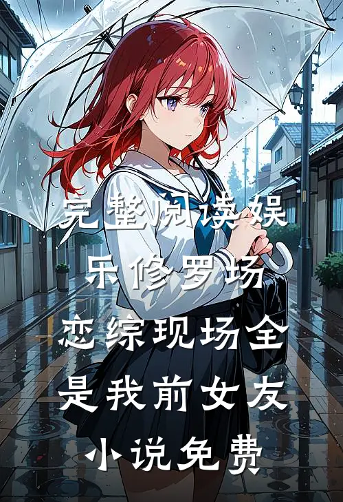 完整阅读娱乐修罗场:恋综现场全是我前女友小说免费