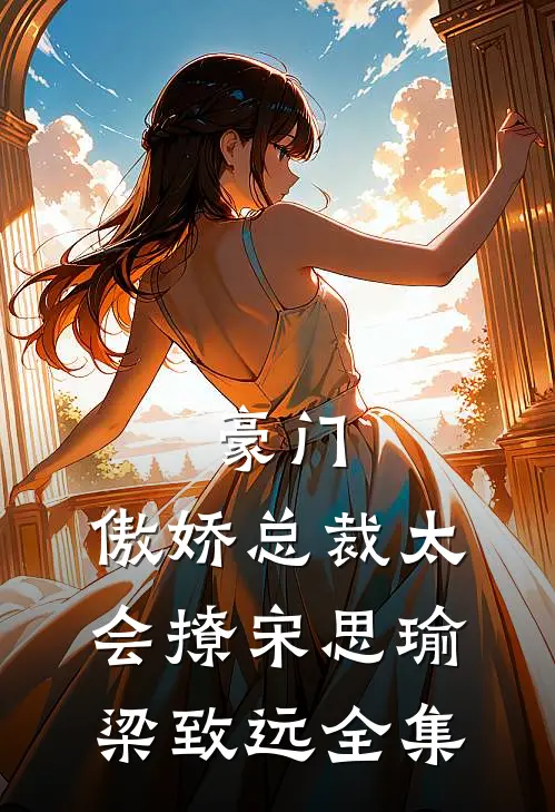 豪门：傲娇总裁太会撩宋思瑜梁致远全集