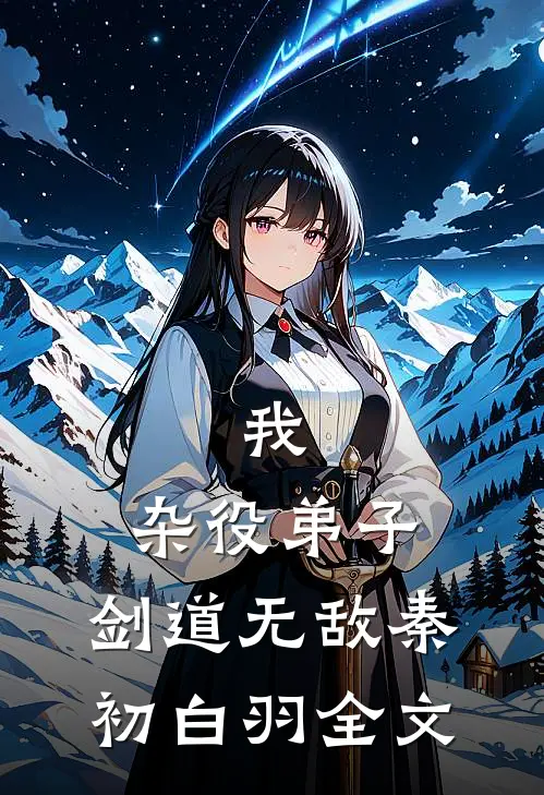 我，杂役弟子，剑道无敌秦初白羽全文