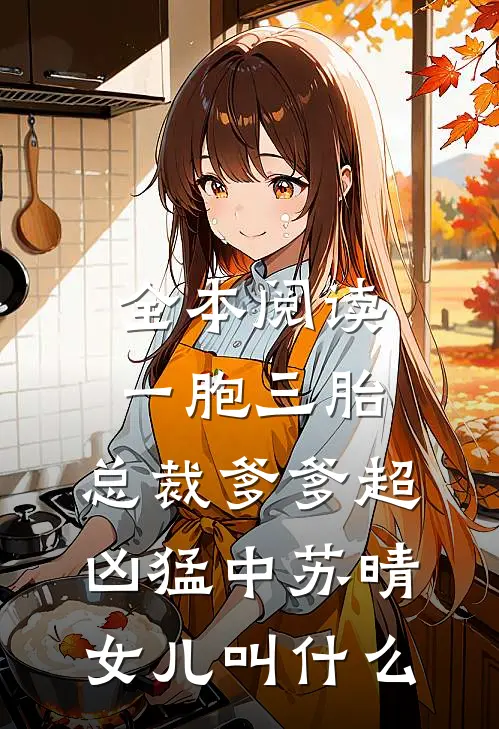 全本阅读一胞三胎,总裁爹爹超凶猛中 苏晴女儿叫什么