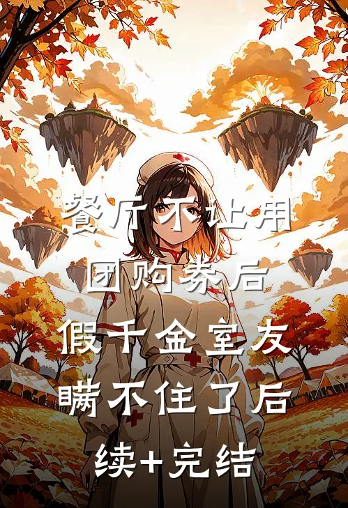 餐厅不让用团购券后，假千金室友瞒不住了后续+完结