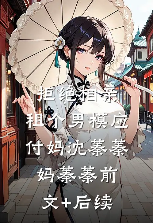 拒绝相亲：租个男模应付妈沈蓁蓁妈蓁蓁前文+后续