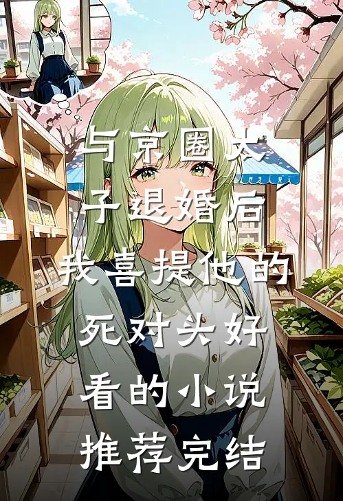 与京圈太子退婚后，我喜提他的死对头好看的小说推荐完结
