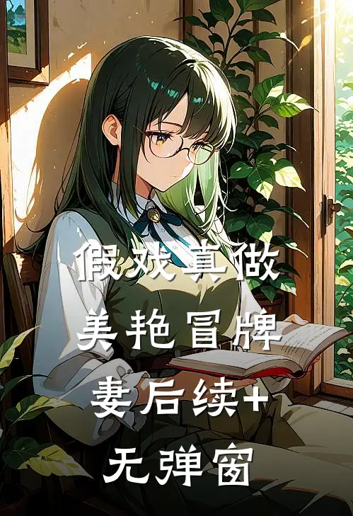 假戏真做：美艳冒牌妻后续+无弹窗