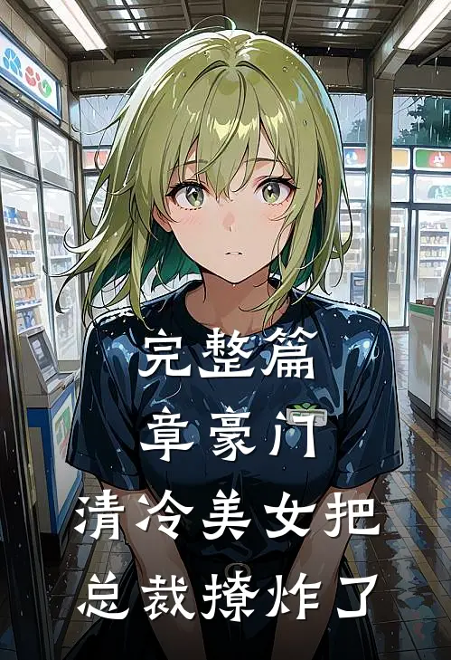 完整篇章豪门：清冷美女把总裁撩炸了
