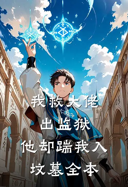 我救大佬出监狱，他却踹我入坟墓全本