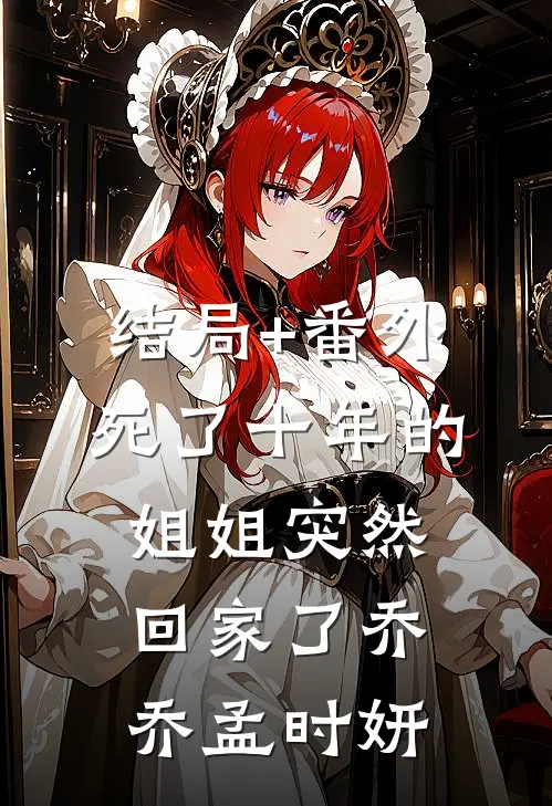 结局+番外死了十年的姐姐突然回家了乔乔孟时妍