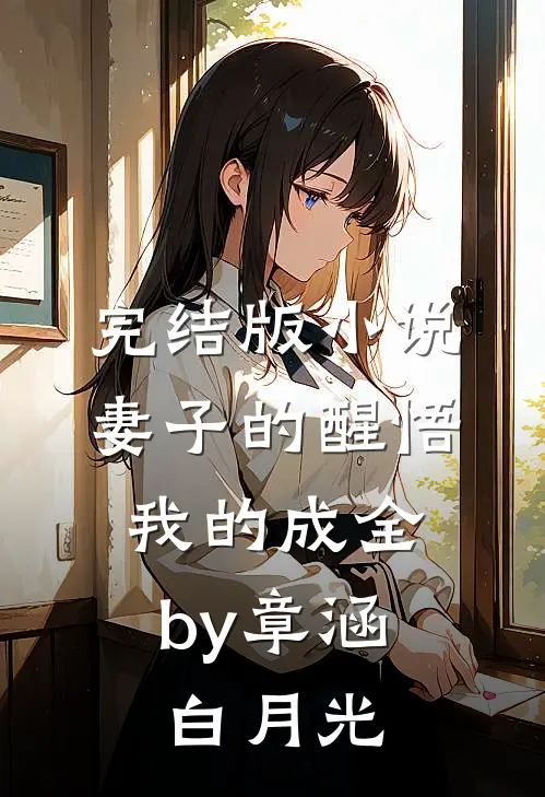 完结版小说妻子的醒悟，我的成全by章涵白月光