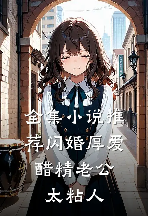全集小说推荐闪婚厚爱：醋精老公太粘人