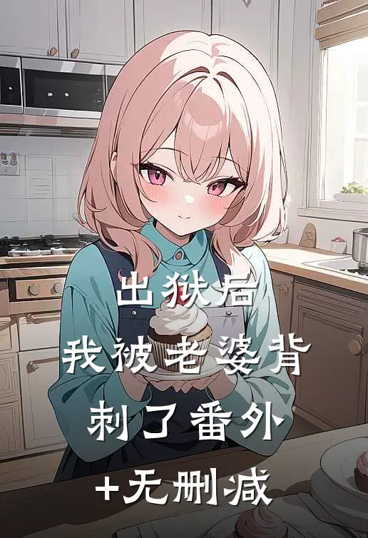 出狱后，我被老婆背刺了番外+无删减