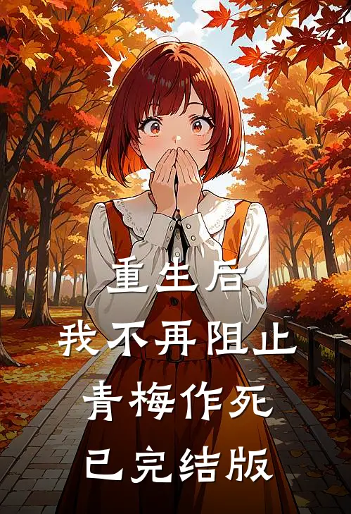 重生后，我不再阻止青梅作死已完结版