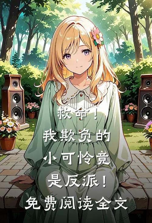 救命！我欺负的小可怜竟是反派！免费阅读全文