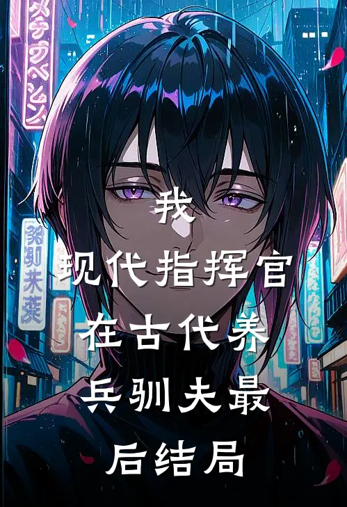 我,现代指挥官,在古代养兵驯夫最后结局是