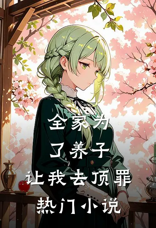 全家为了养子，让我去顶罪热门小说