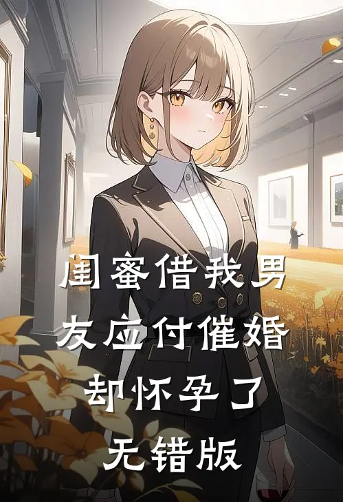 闺蜜借我男友应付催婚，却怀孕了无错版
