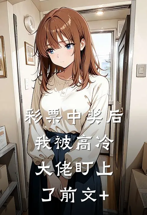 彩票中奖后，我被高冷大佬盯上了前文+