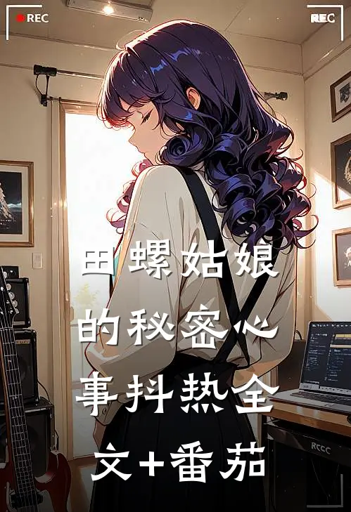 田螺姑娘的秘密心事抖热全文+番茄
