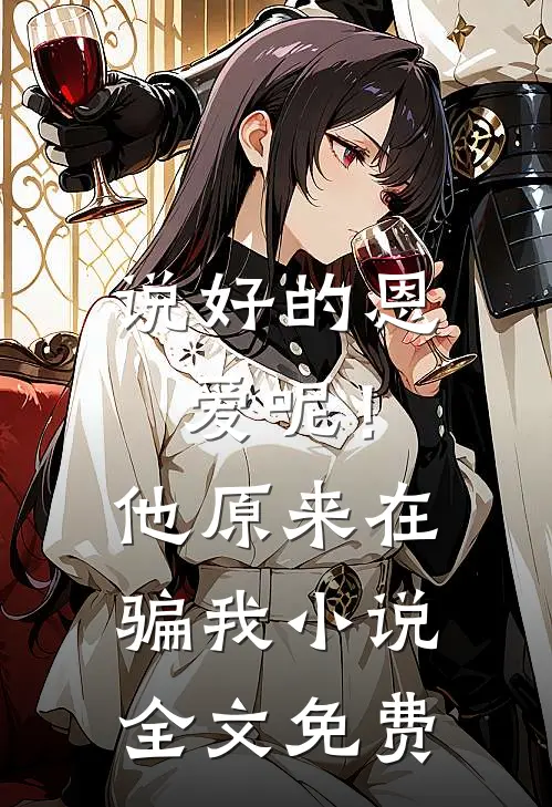 说好的恩爱呢！他原来在骗我小说全文免费