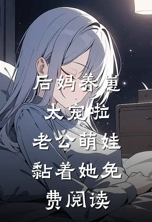 后妈养崽：太宠啦，老公萌娃黏着她免费阅读