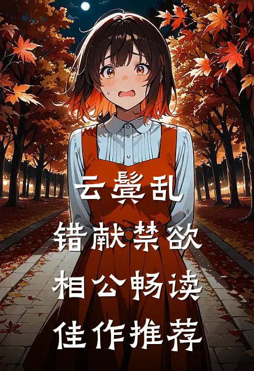 云鬓乱，错献禁欲相公畅读佳作推荐