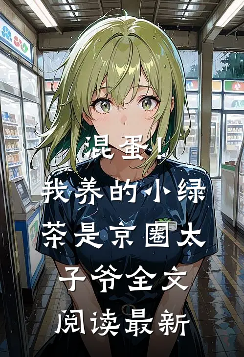 混蛋！我养的小绿茶是京圈太子爷全文阅读最新