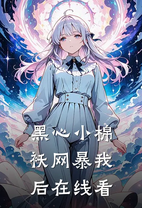 黑心小棉袄网暴我后在线看