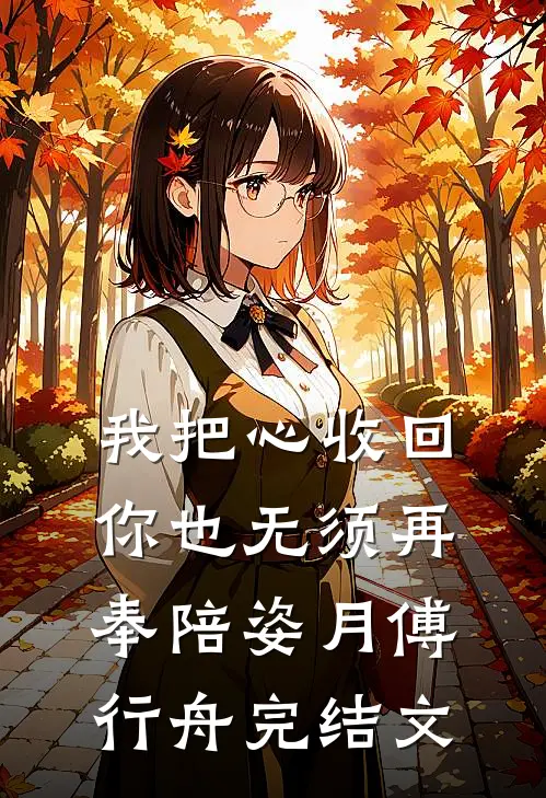 我把心收回，你也无须再奉陪姿月傅行舟完结文