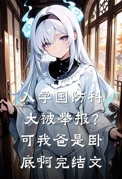 入学国防科大被举报？可我爸是卧底啊完结文
