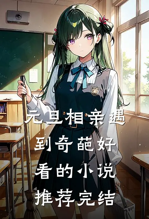 元旦相亲遇到奇葩好看的小说推荐完结