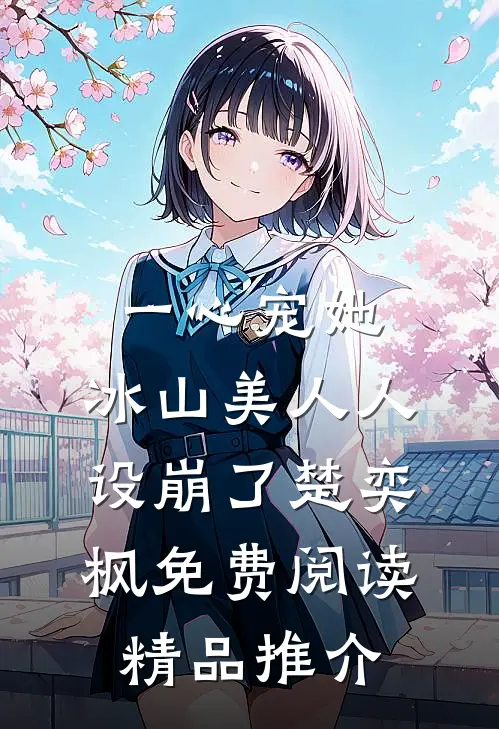 一心宠她,冰山美人人设崩了楚奕枫免费阅读精品推介