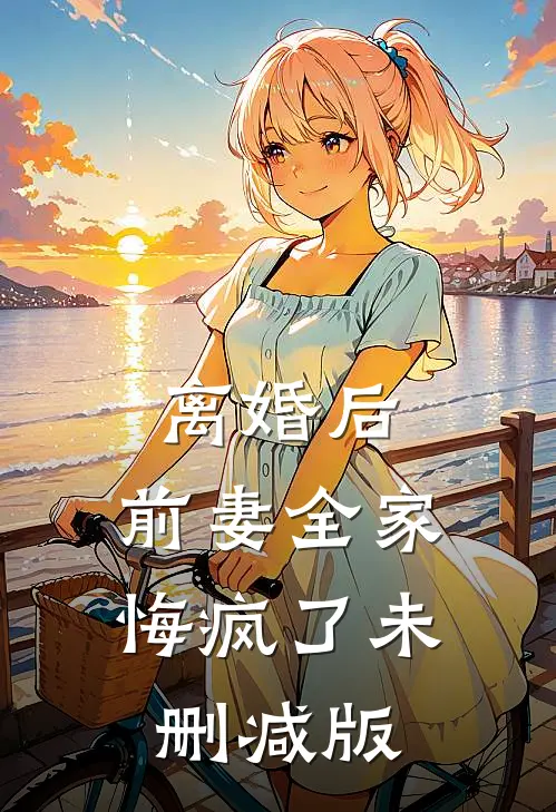 离婚后，前妻全家悔疯了未删减版