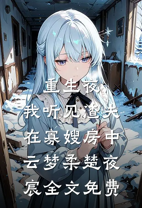重生夜，我听见渣夫在寡嫂房中云梦柔楚夜宸全文免费