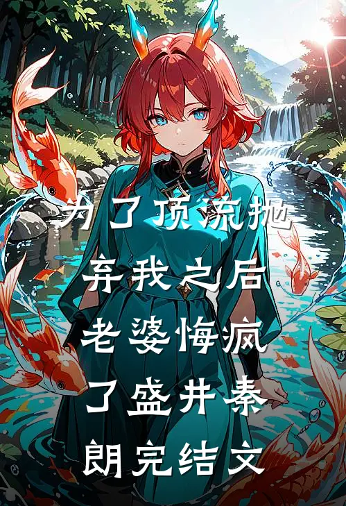 为了顶流抛弃我之后，老婆悔疯了盛井秦朗完结文