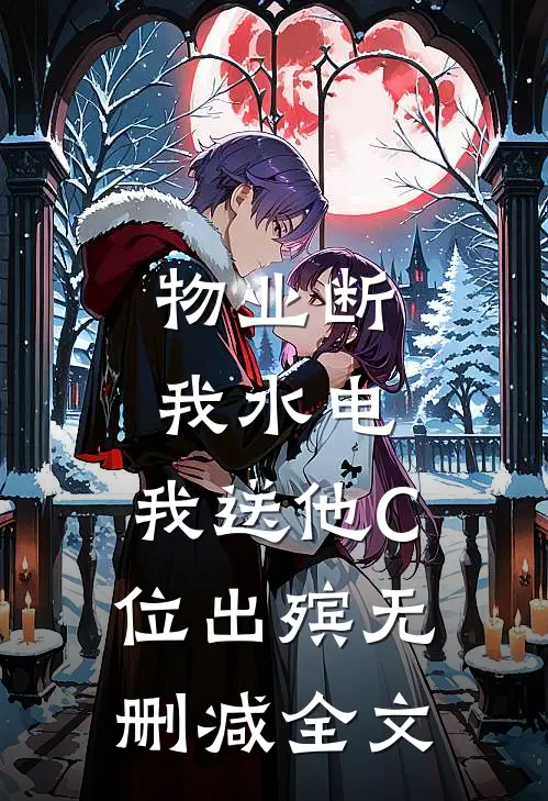 物业断我水电，我送他C位出殡无删减全文