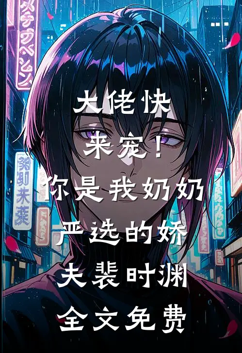 大佬快来宠！你是我奶奶严选的娇夫裴时渊全文免费
