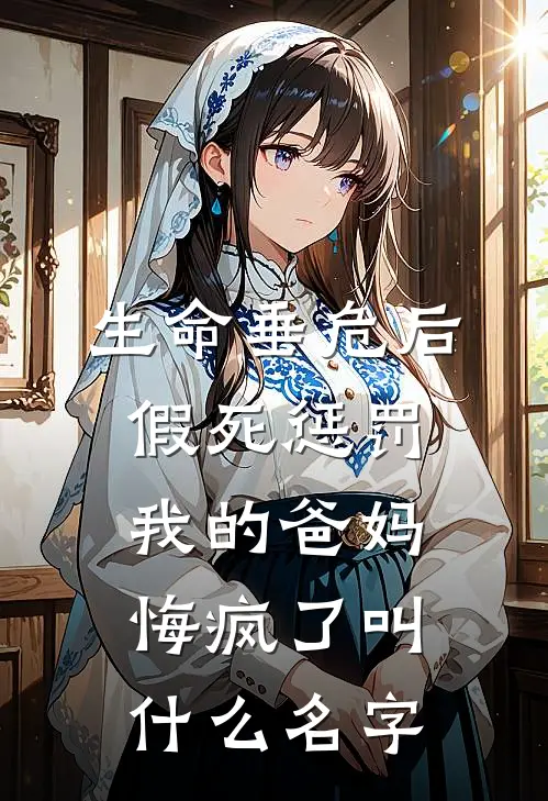 生命垂危后，假死惩罚我的爸妈悔疯了叫什么名字