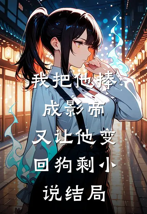 我把他捧成影帝，又让他变回狗剩小说结局