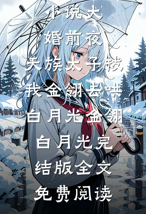 小说大婚前夜，天族太子拔我金翎去哄白月光金翎白月光完结版全文免费阅读