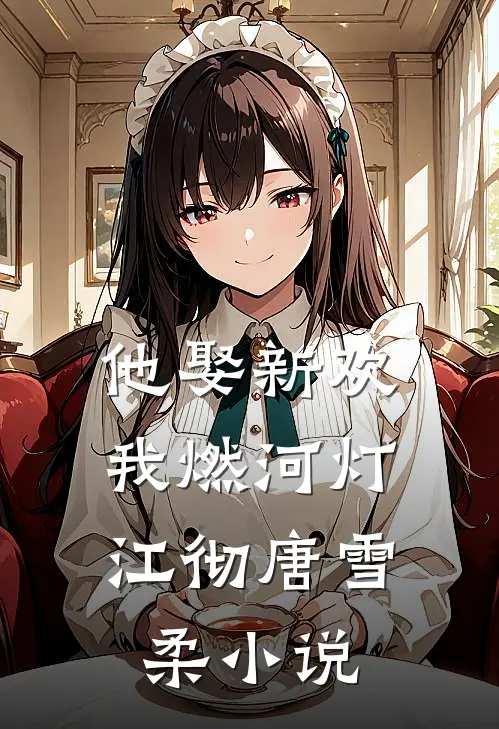 他娶新欢，我燃河灯江彻唐雪柔小说