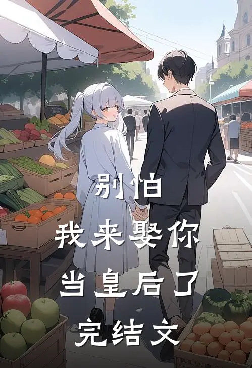 别怕，我来娶你当皇后了完结文