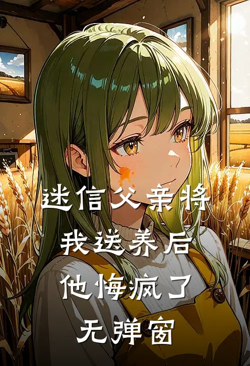 迷信父亲将我送养后,他悔疯了无弹窗免费阅读