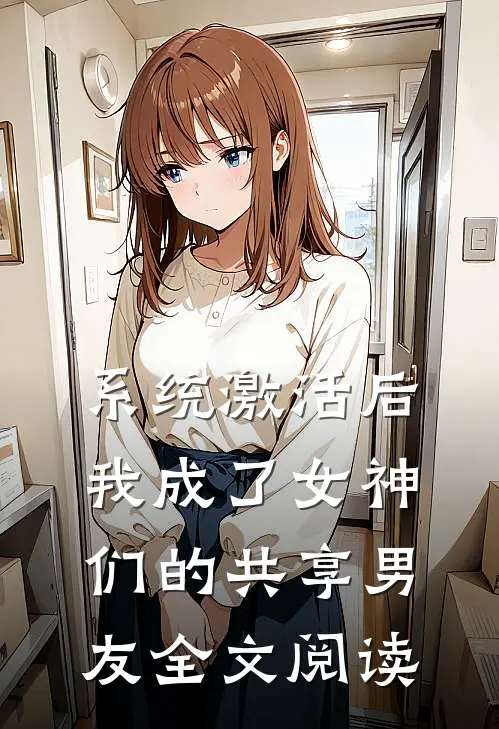 系统激活后，我成了女神们的共享男友全文阅读