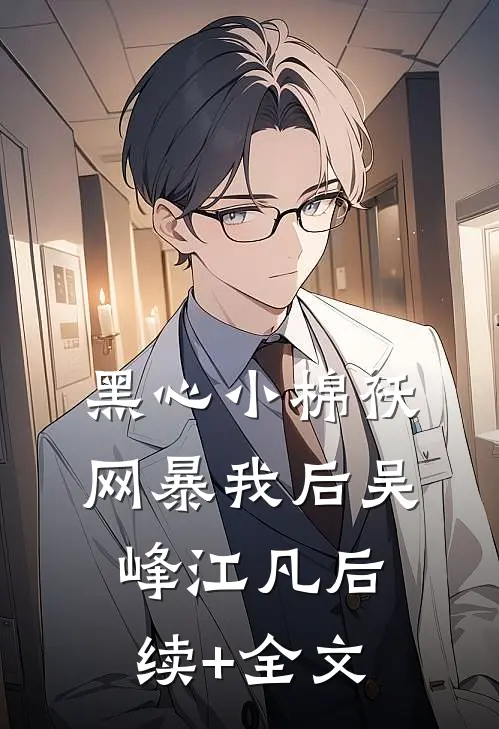 黑心小棉袄网暴我后吴峰江凡后续+全文