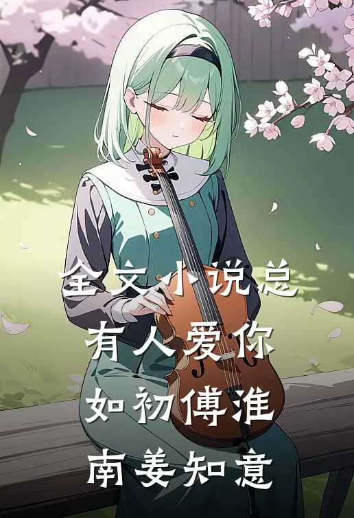 全文小说总有人爱你如初傅淮南姜知意