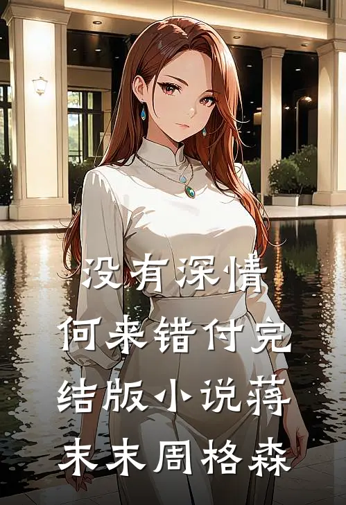 没有深情，何来错付完结版小说蒋末末周格森