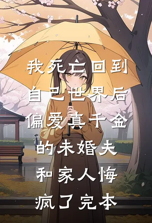我死亡回到自己世界后，偏爱真千金的未婚夫和家人悔疯了完本