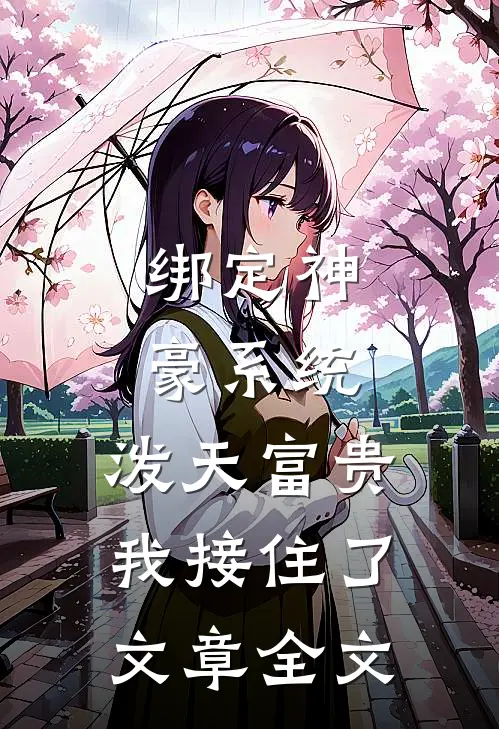 绑定神豪系统，泼天富贵我接住了文章全文