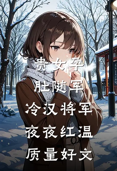贵女孕肚随军，冷汉将军夜夜红温质量好文