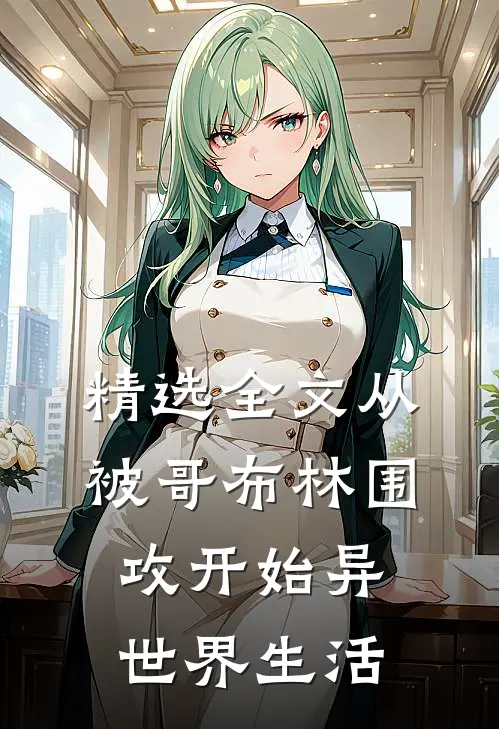 精选全文从被哥布林围攻开始异世界生活