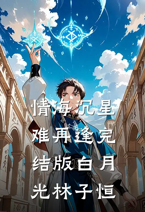 情海沉星难再逢完结版白月光林子恒